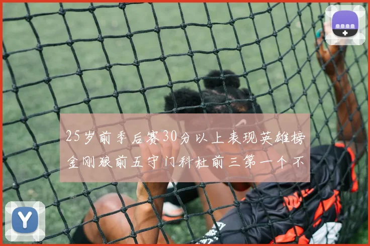 25岁前季后赛30分以上表现英雄榜金刚狼前五守门科杜前三第一个不以得分著称