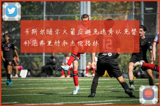 卡斯尔暗示火箭应避免选秀以免替补范弗里特和杰伦格林